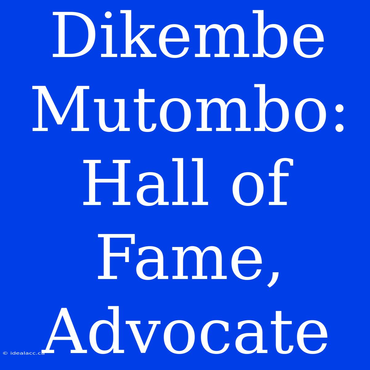 Dikembe Mutombo: Hall Of Fame, Advocate