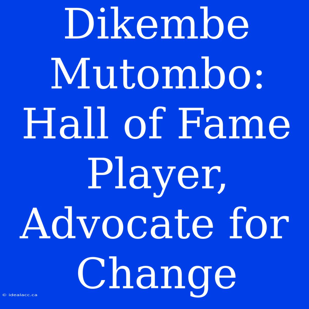 Dikembe Mutombo: Hall Of Fame Player, Advocate For Change