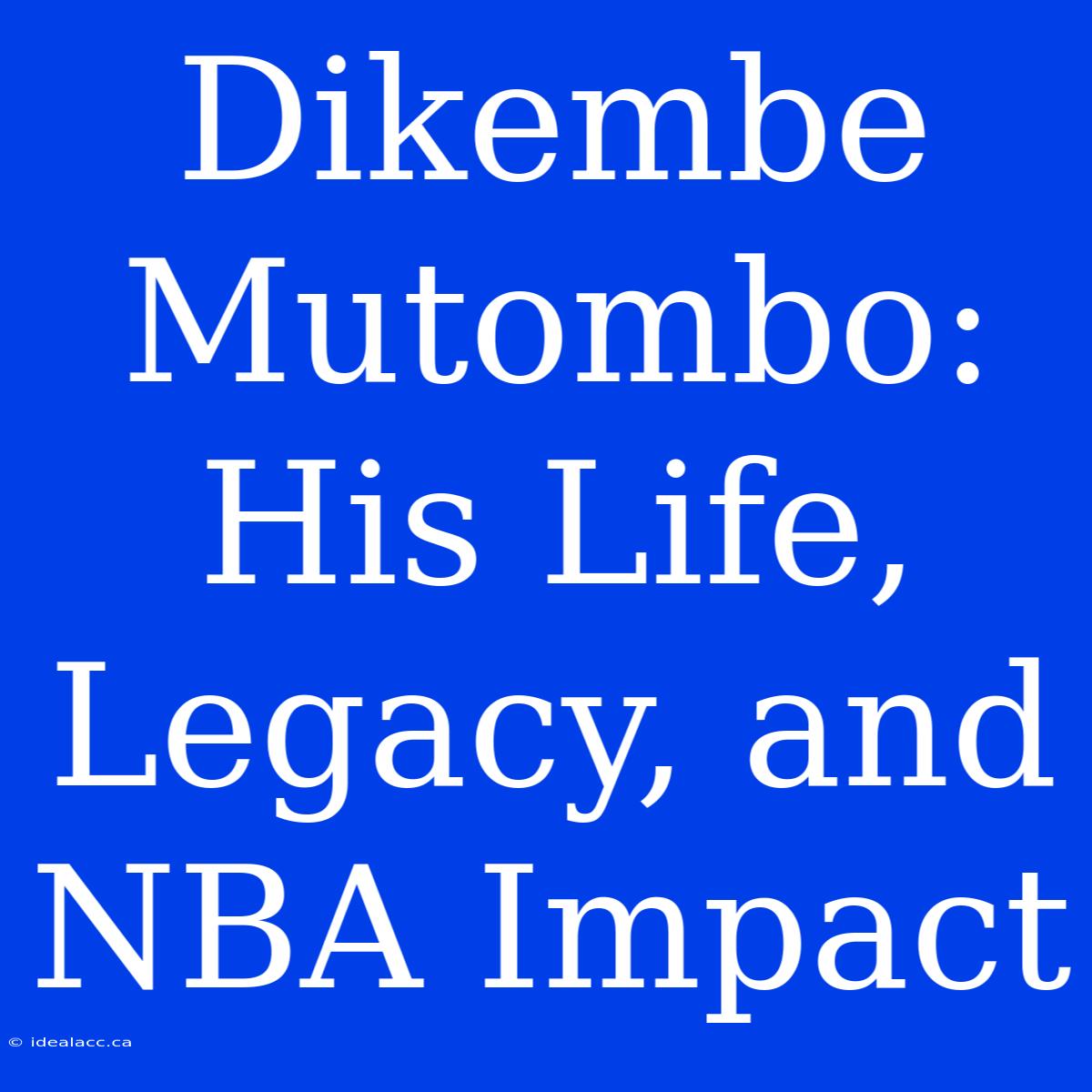 Dikembe Mutombo: His Life, Legacy, And NBA Impact 