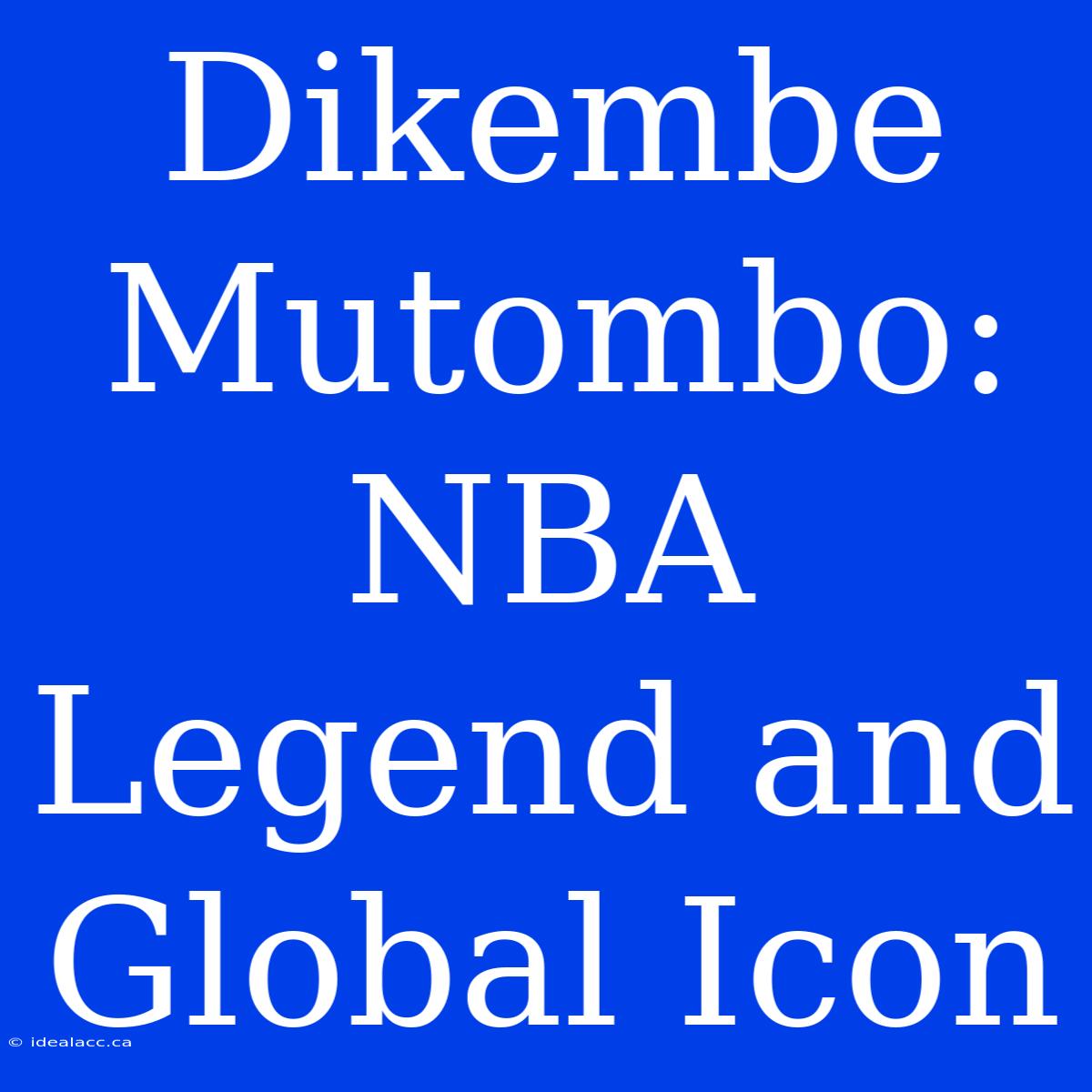 Dikembe Mutombo: NBA Legend And Global Icon