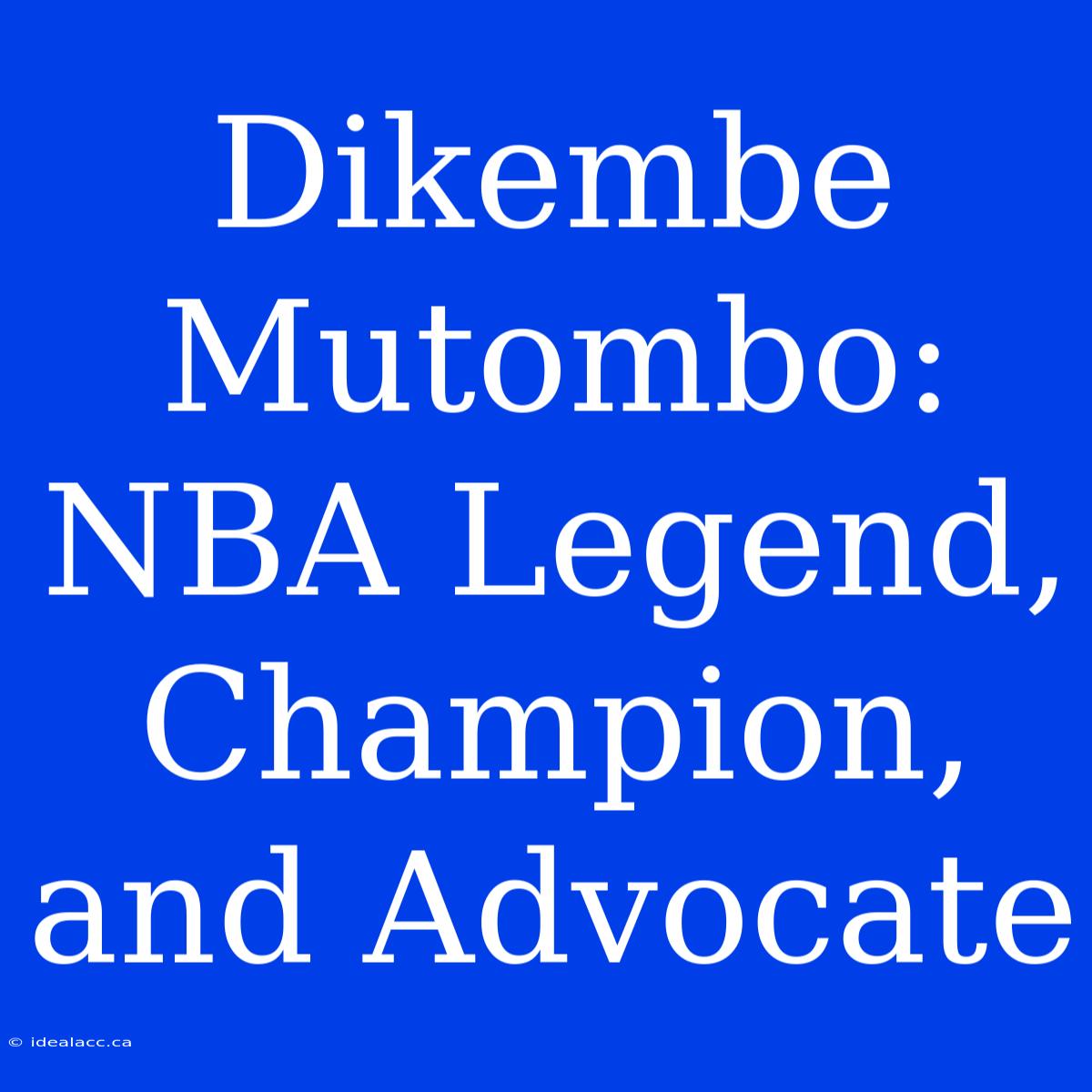 Dikembe Mutombo: NBA Legend, Champion, And Advocate