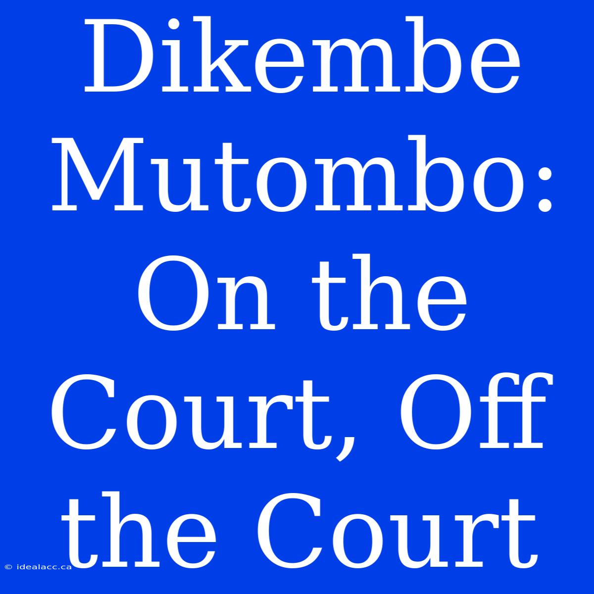 Dikembe Mutombo: On The Court, Off The Court