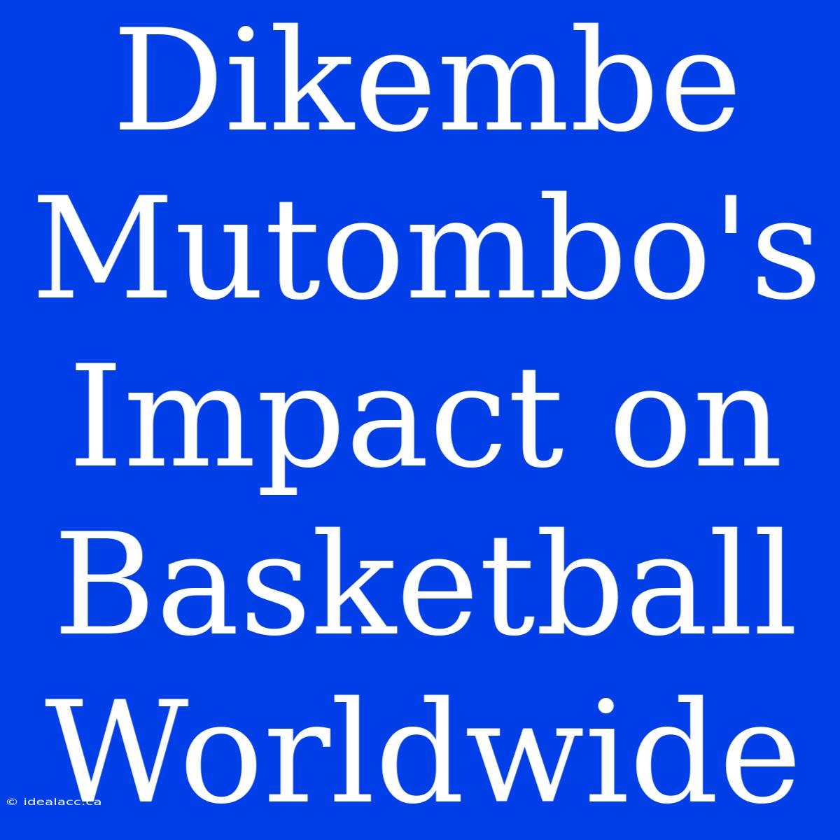 Dikembe Mutombo's Impact On Basketball Worldwide