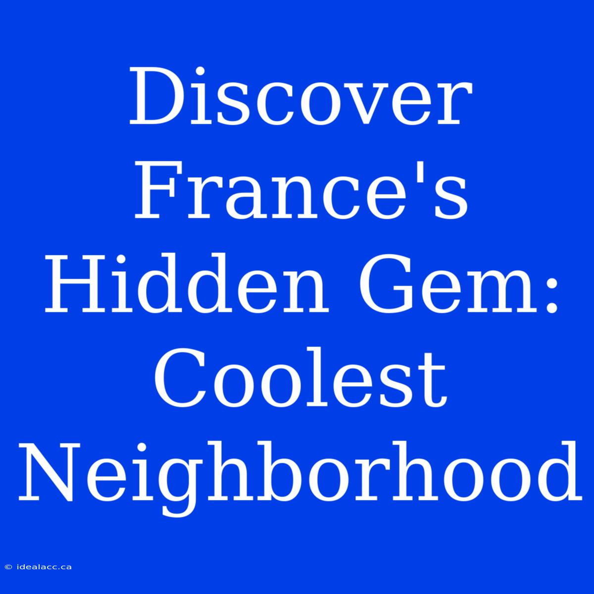 Discover France's Hidden Gem: Coolest Neighborhood