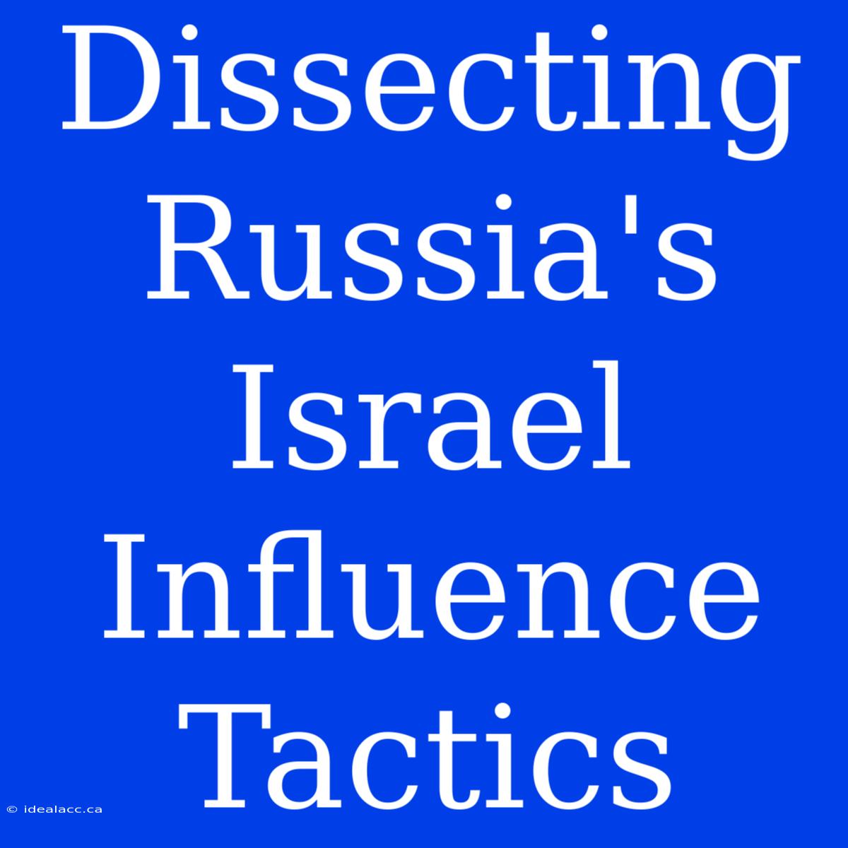 Dissecting Russia's Israel Influence Tactics 