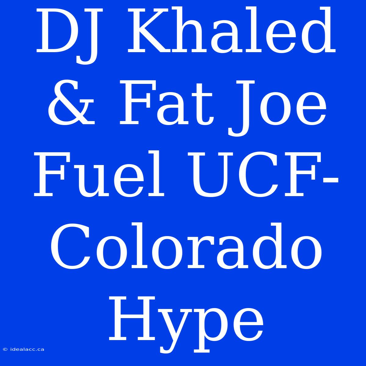 DJ Khaled & Fat Joe Fuel UCF-Colorado Hype