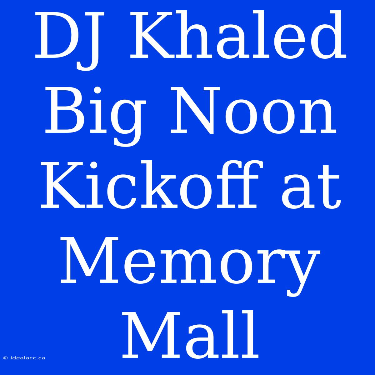 DJ Khaled Big Noon Kickoff At Memory Mall