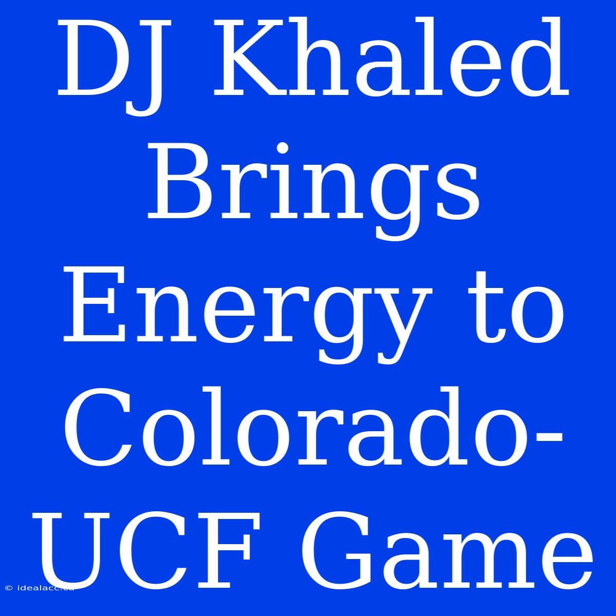 DJ Khaled Brings Energy To Colorado-UCF Game