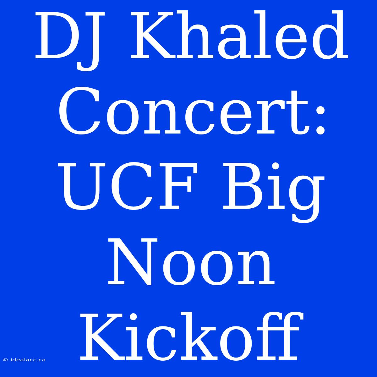 DJ Khaled Concert: UCF Big Noon Kickoff