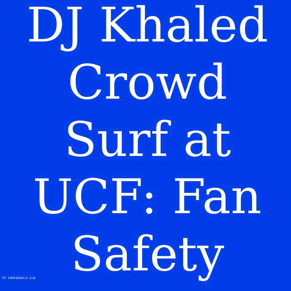 DJ Khaled Crowd Surf At UCF: Fan Safety 