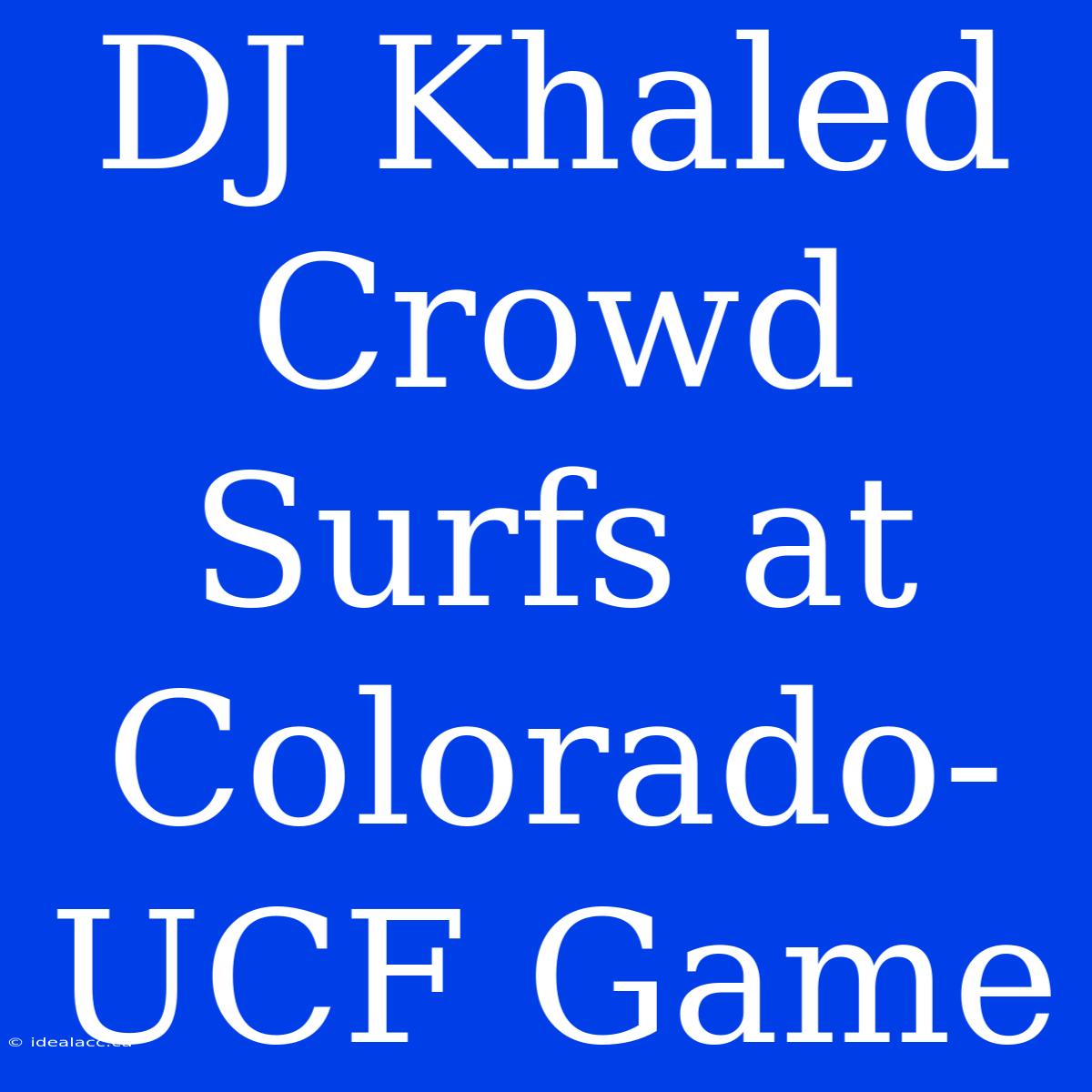 DJ Khaled Crowd Surfs At Colorado-UCF Game