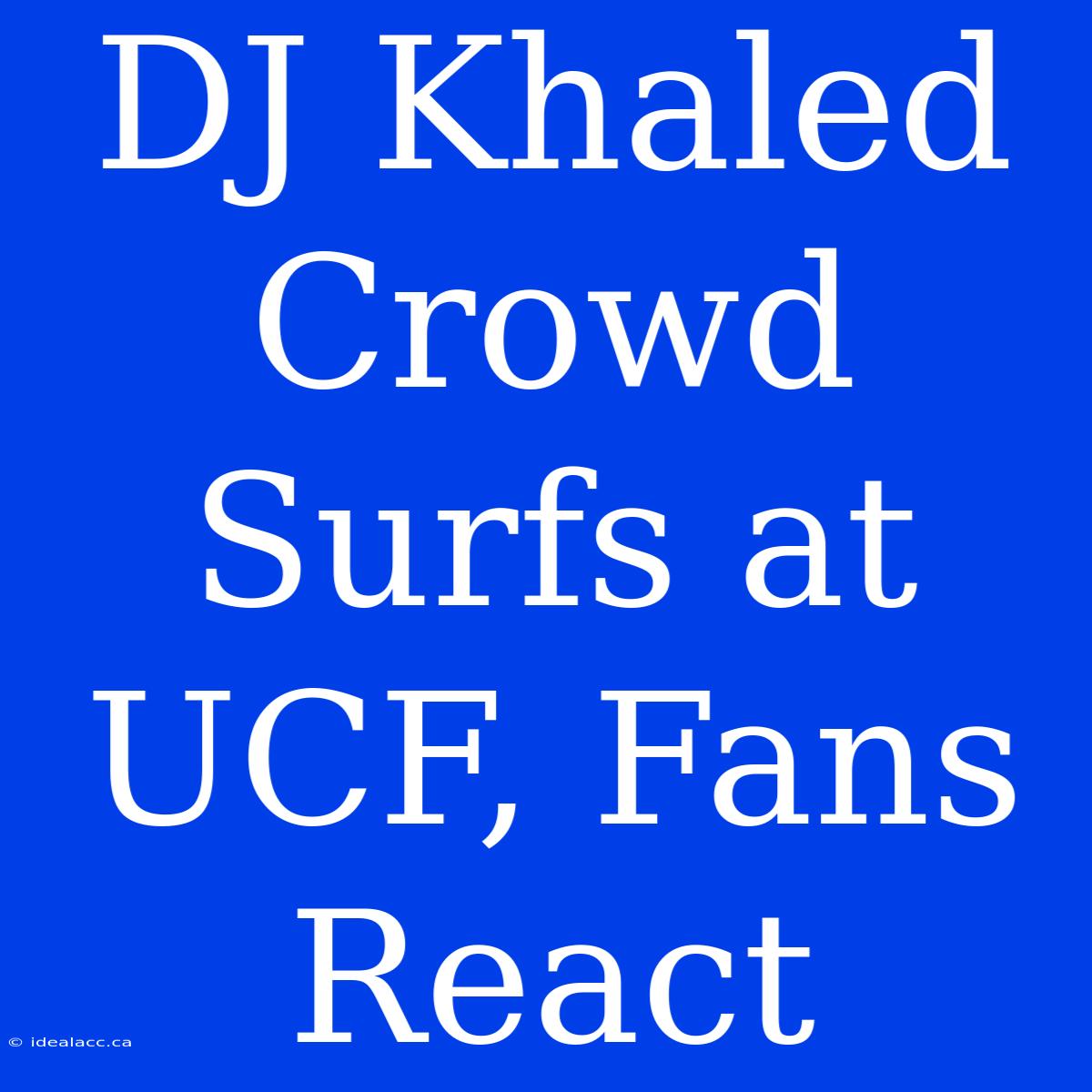 DJ Khaled Crowd Surfs At UCF, Fans React