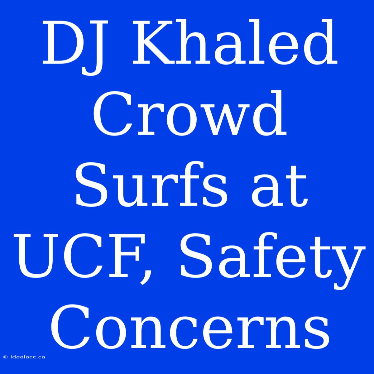 DJ Khaled Crowd Surfs At UCF, Safety Concerns