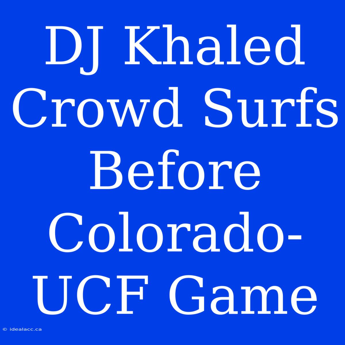 DJ Khaled Crowd Surfs Before Colorado-UCF Game