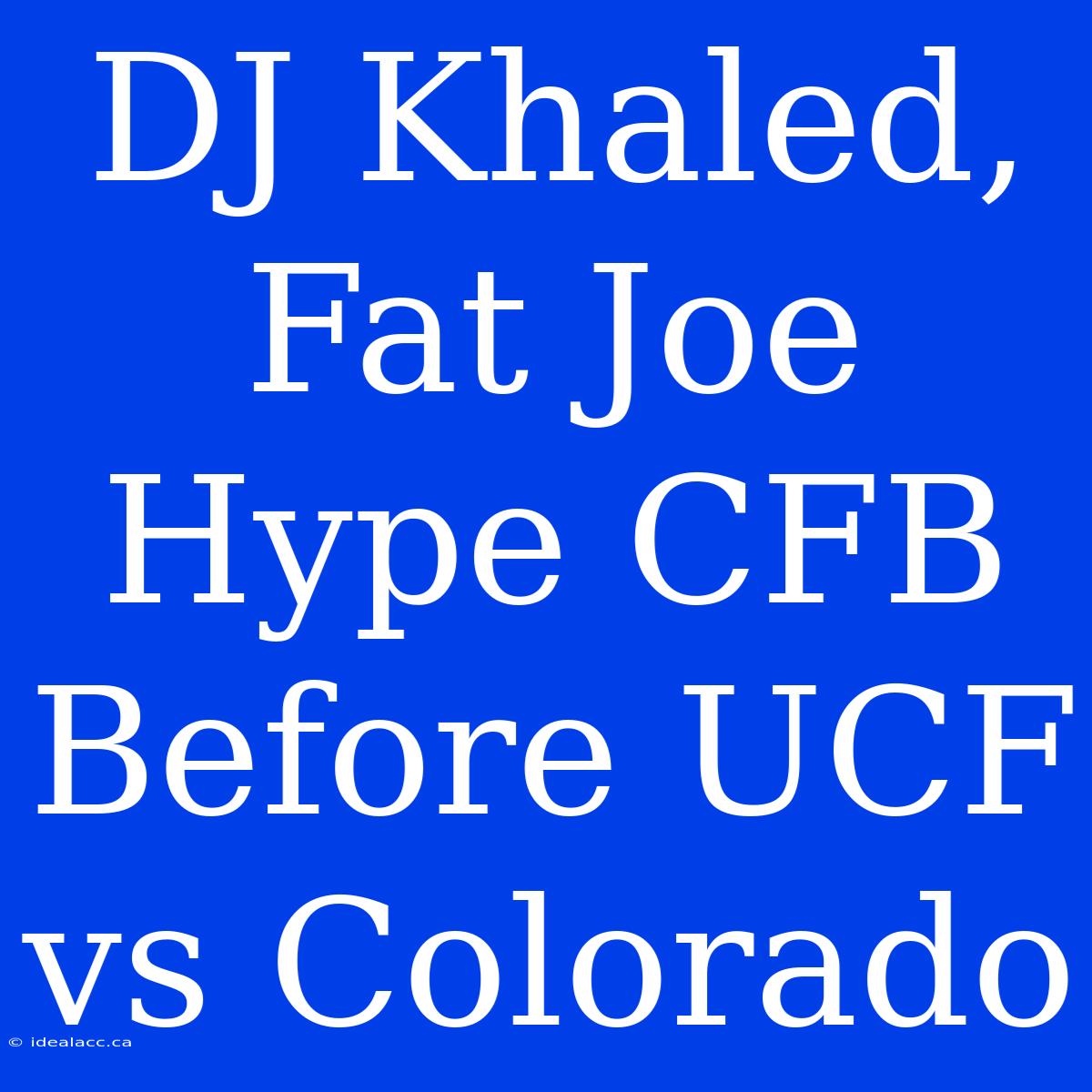 DJ Khaled, Fat Joe Hype CFB Before UCF Vs Colorado