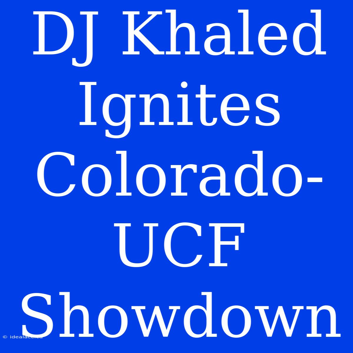 DJ Khaled Ignites Colorado-UCF Showdown