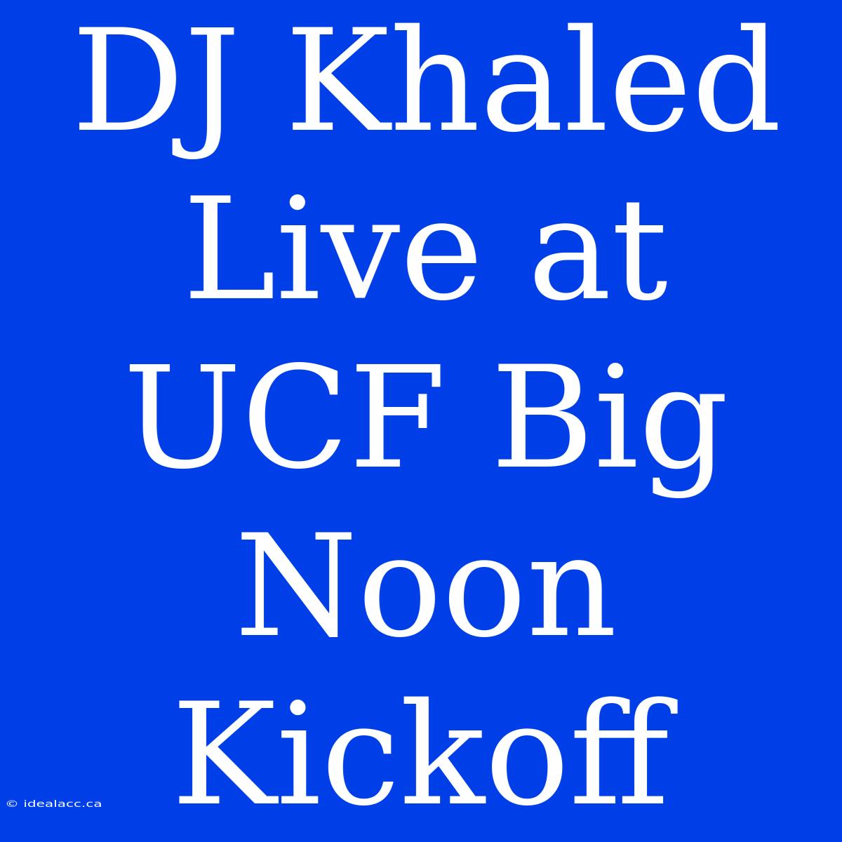 DJ Khaled Live At UCF Big Noon Kickoff