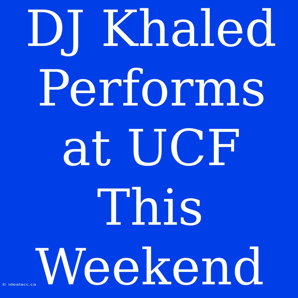 DJ Khaled Performs At UCF This Weekend