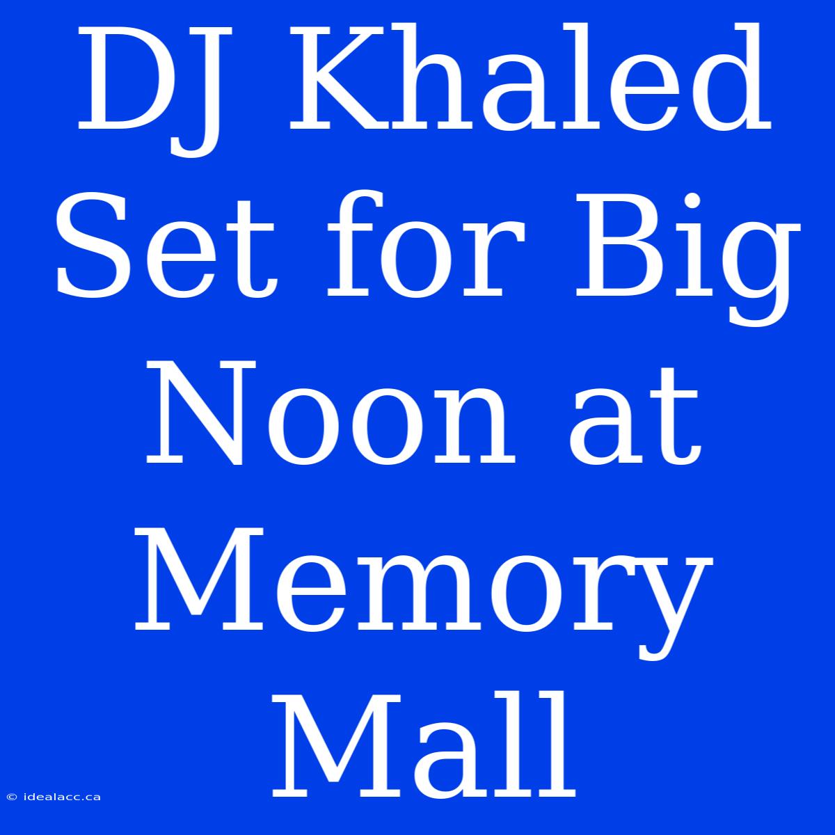 DJ Khaled Set For Big Noon At Memory Mall