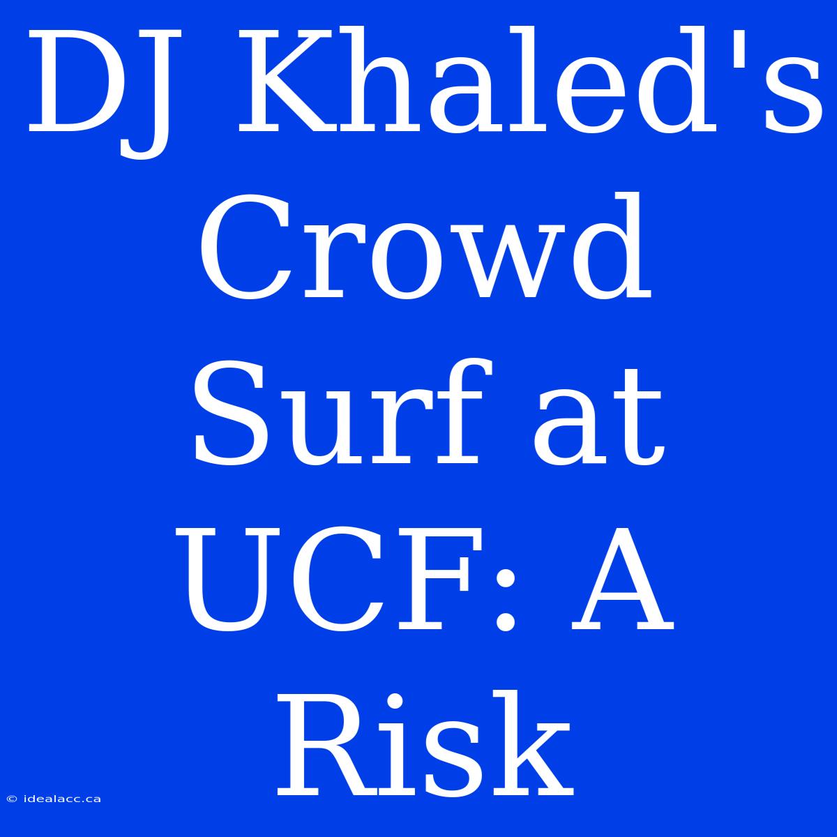 DJ Khaled's Crowd Surf At UCF: A Risk