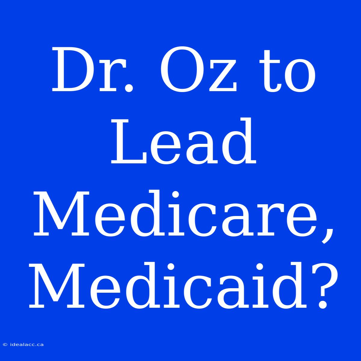 Dr. Oz To Lead Medicare, Medicaid?