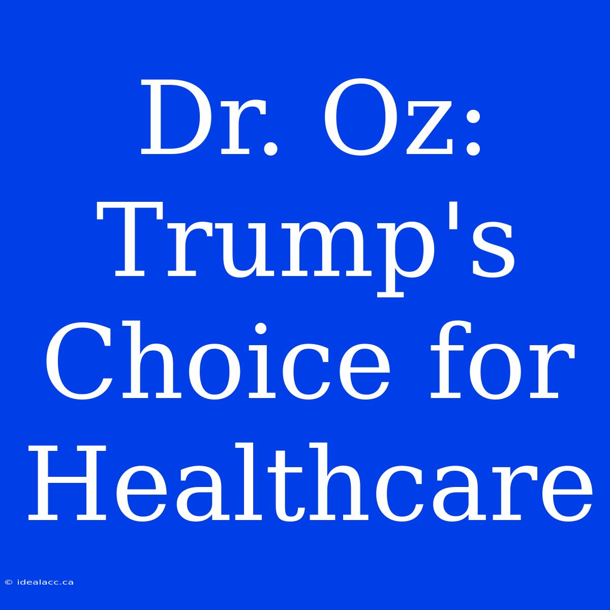 Dr. Oz: Trump's Choice For Healthcare