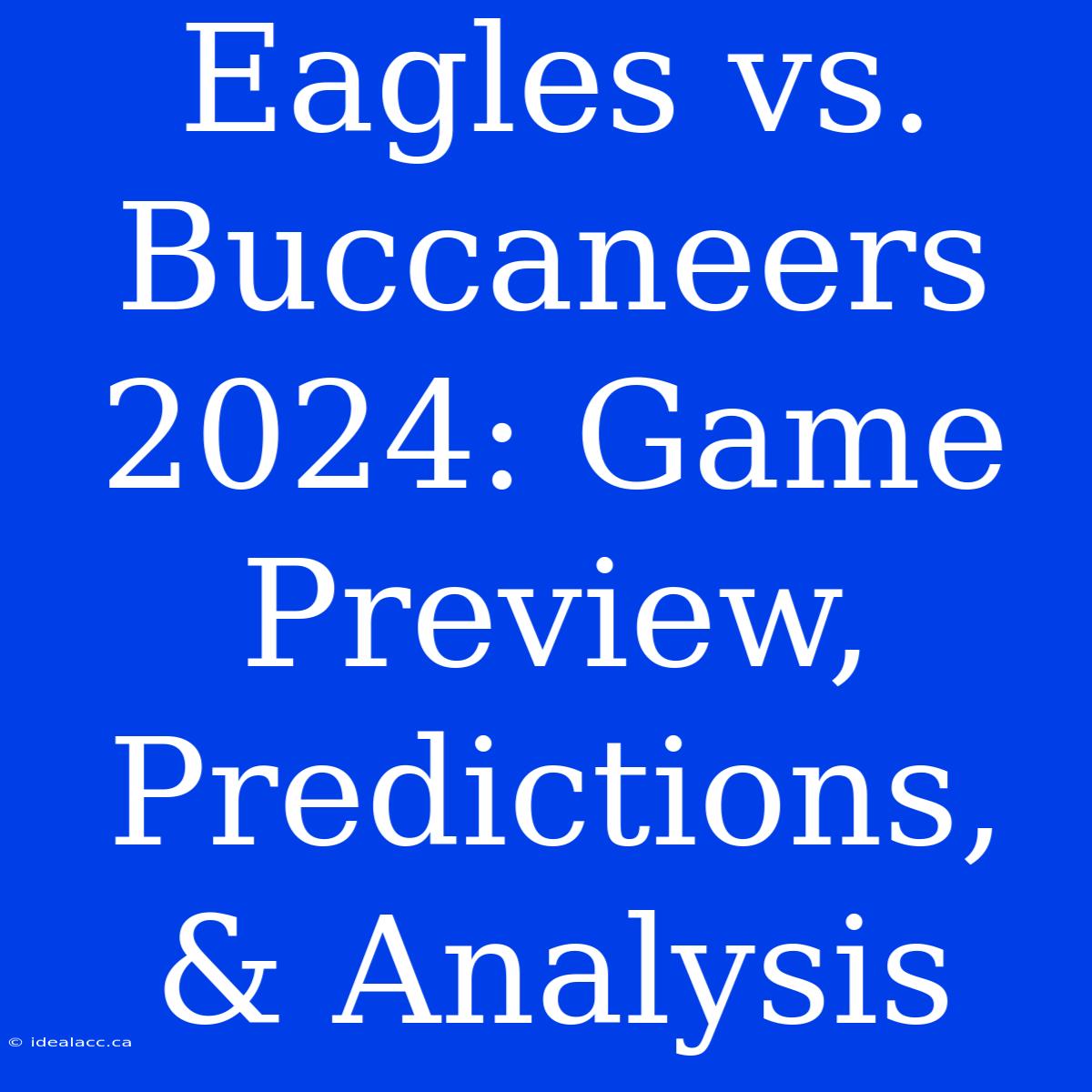 Eagles Vs. Buccaneers 2024: Game Preview, Predictions, & Analysis 