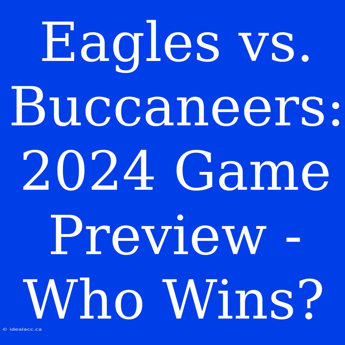 Eagles Vs. Buccaneers: 2024 Game Preview - Who Wins?