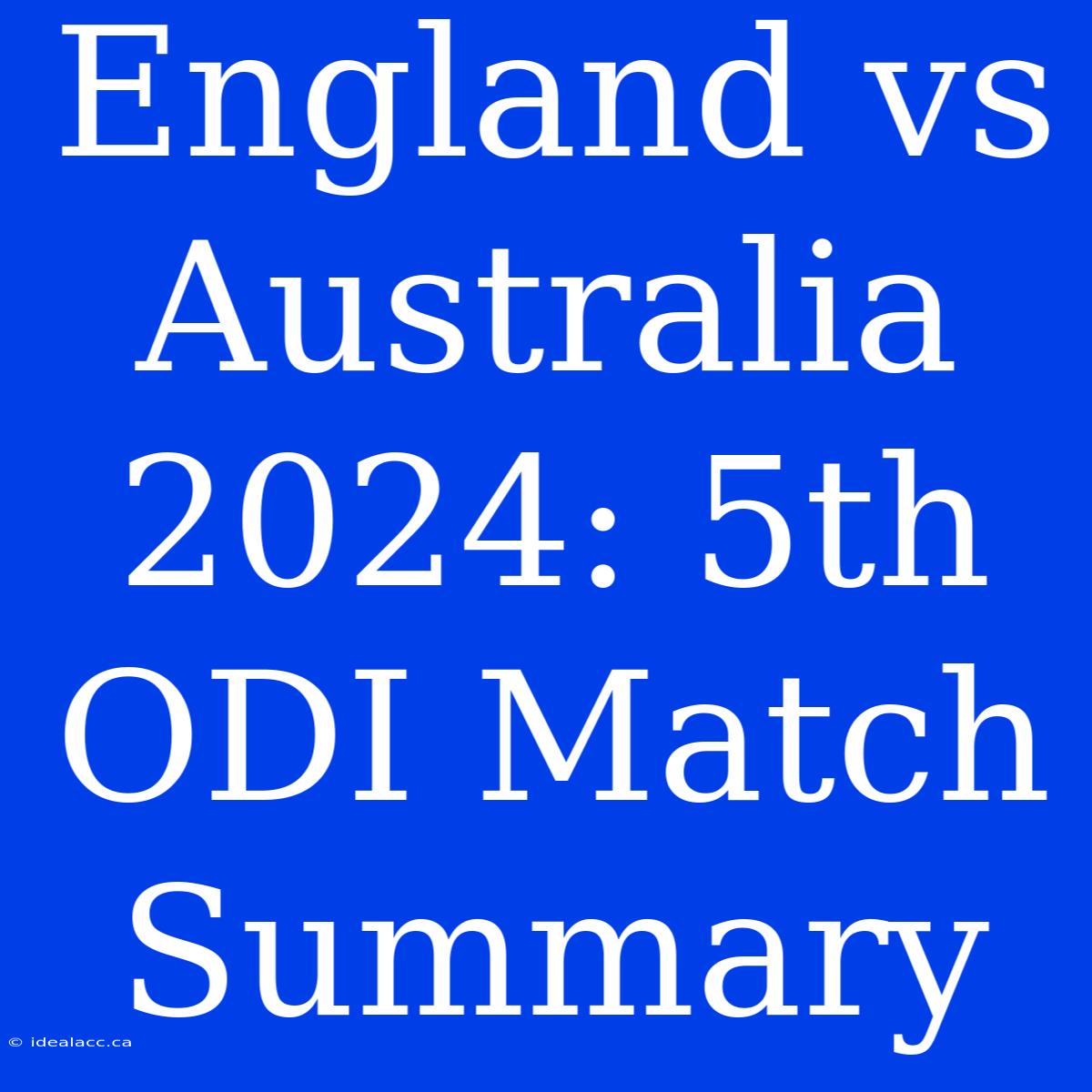 England Vs Australia 2024: 5th ODI Match Summary