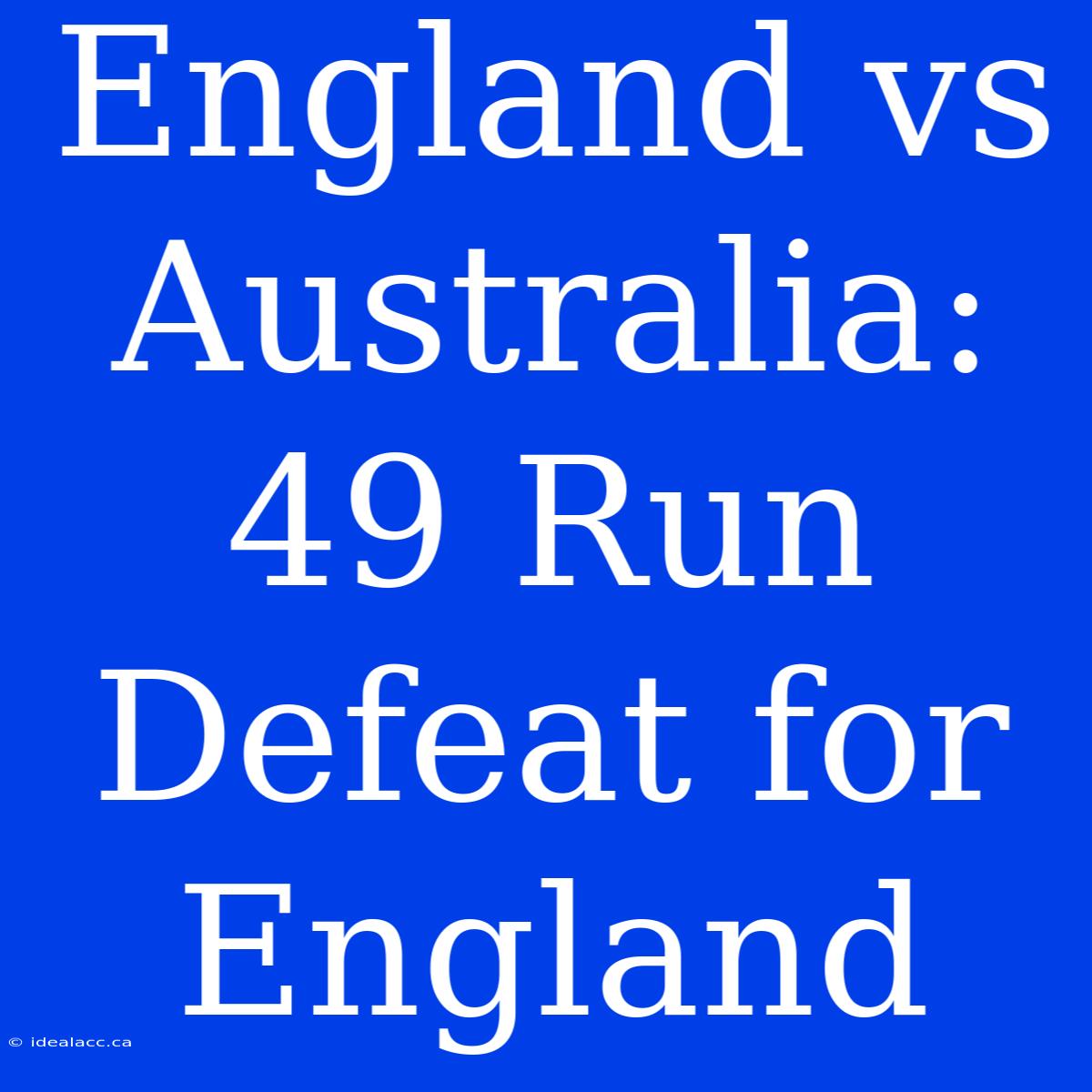 England Vs Australia: 49 Run Defeat For England