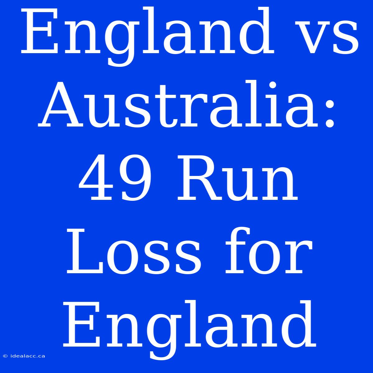 England Vs Australia: 49 Run Loss For England