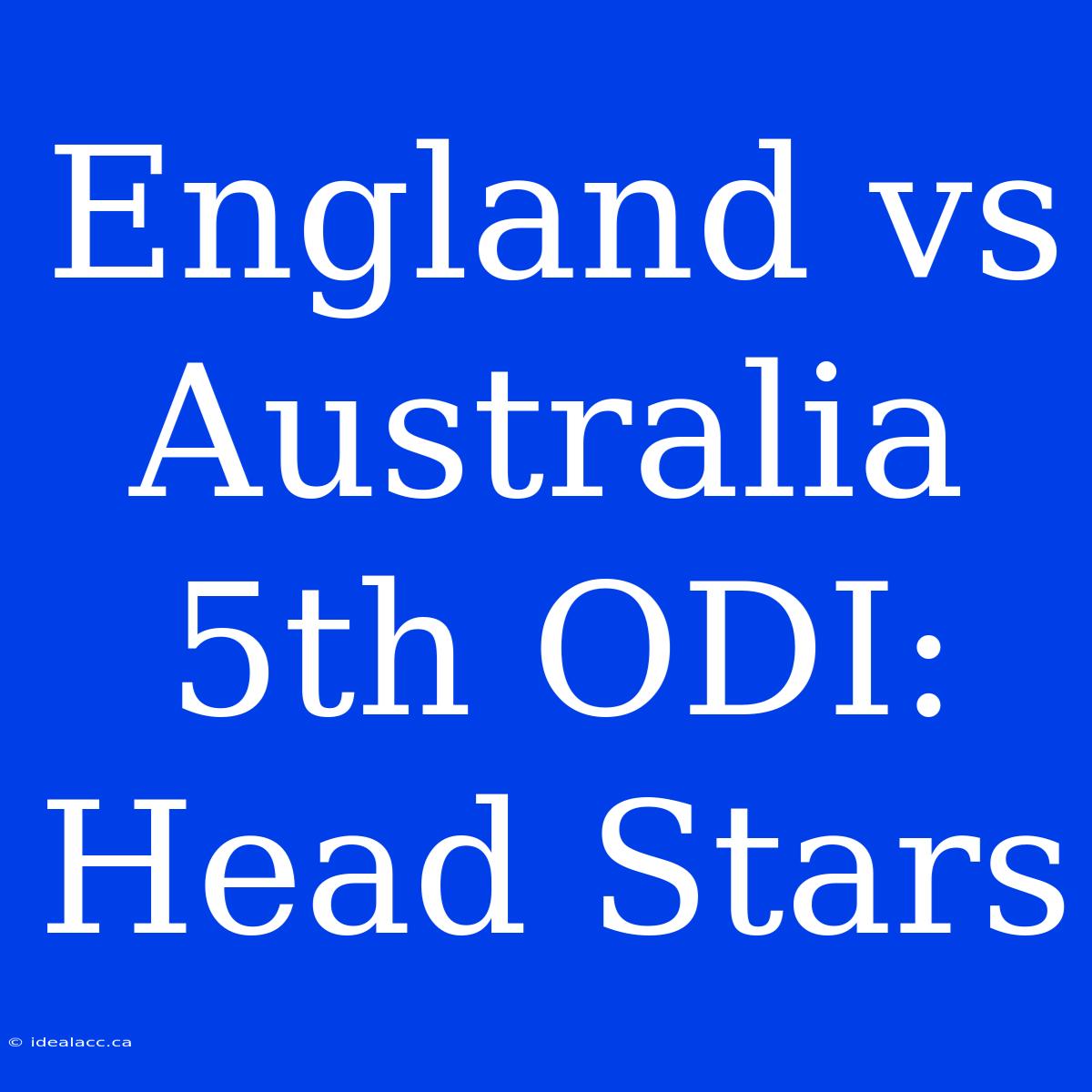 England Vs Australia 5th ODI: Head Stars