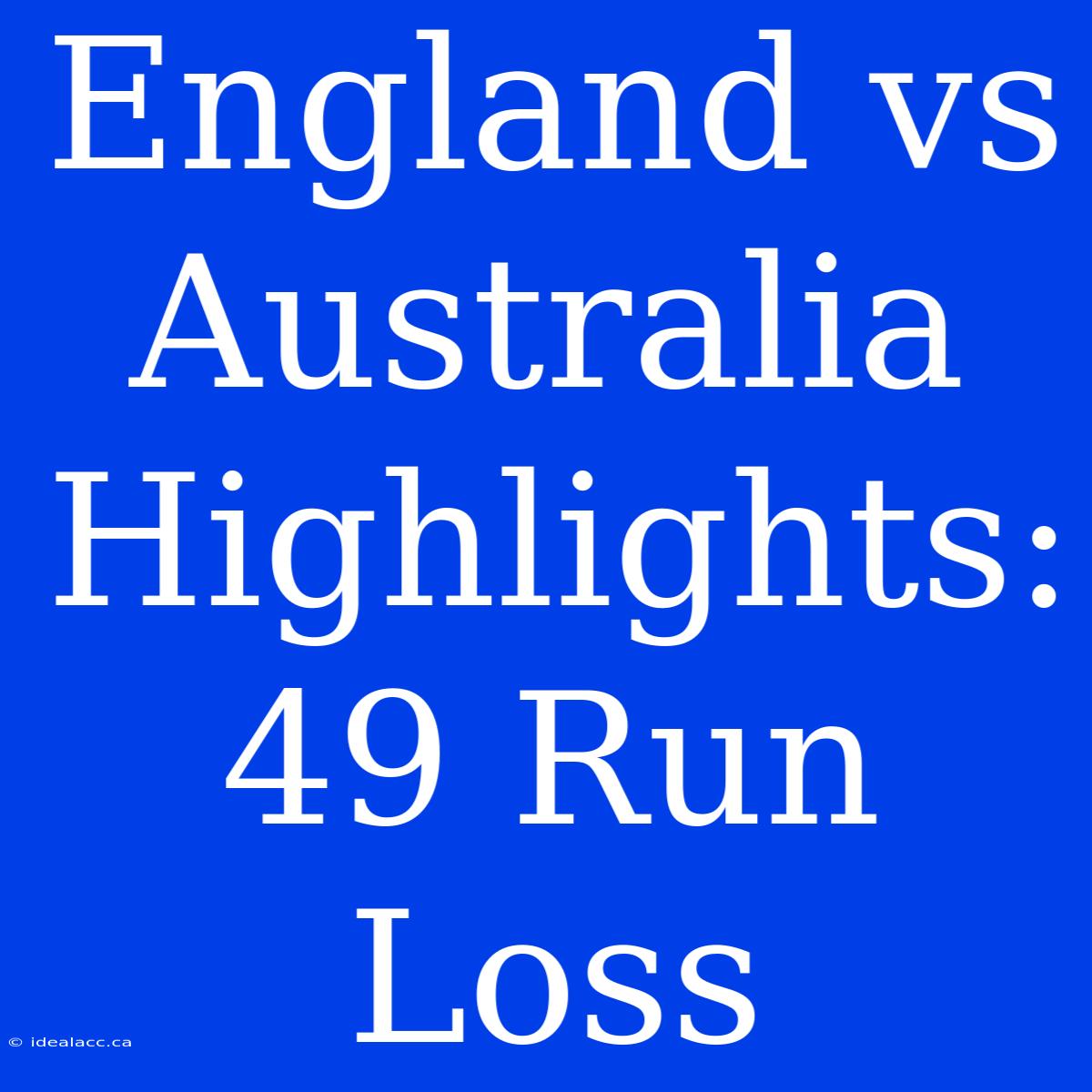 England Vs Australia Highlights: 49 Run Loss