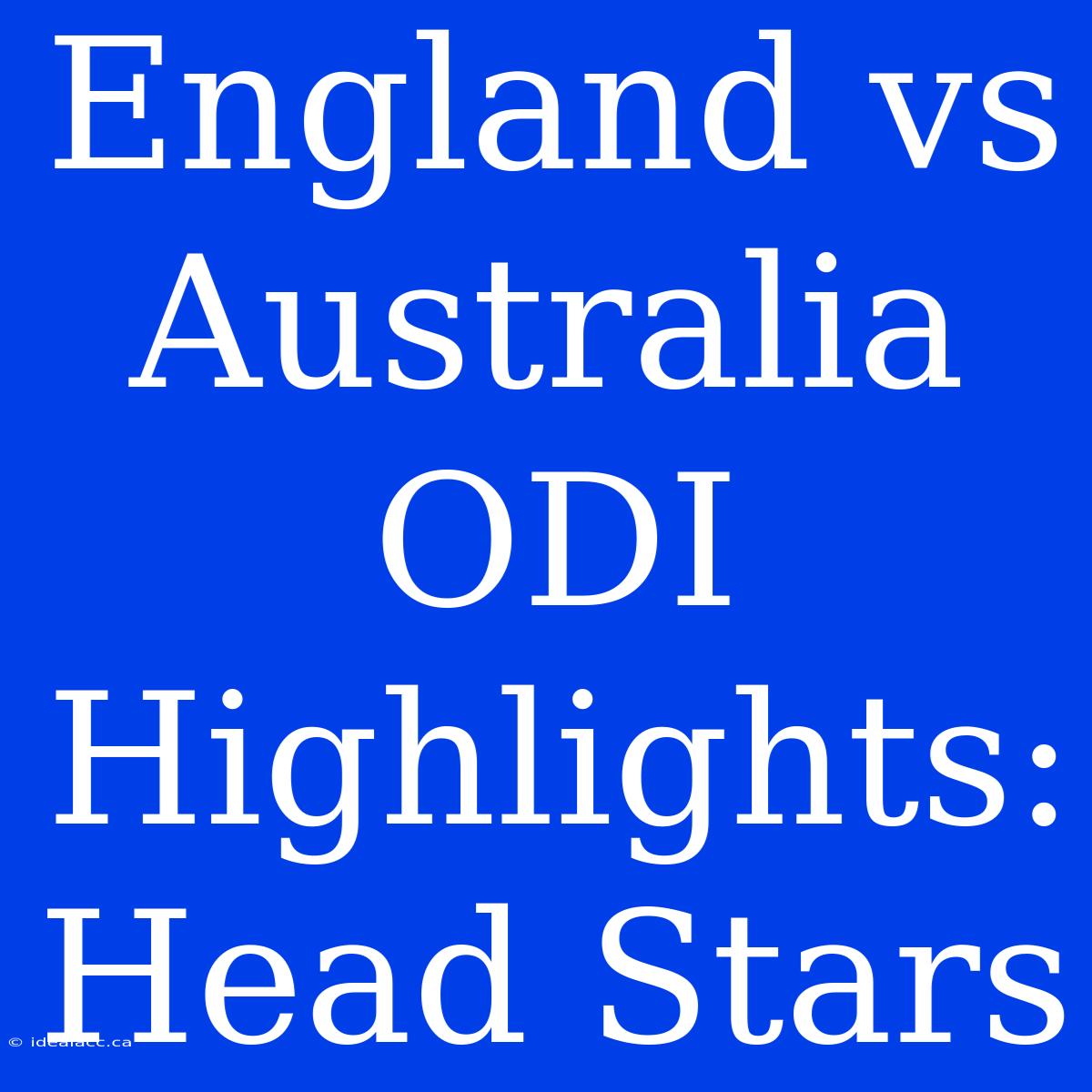 England Vs Australia ODI Highlights: Head Stars