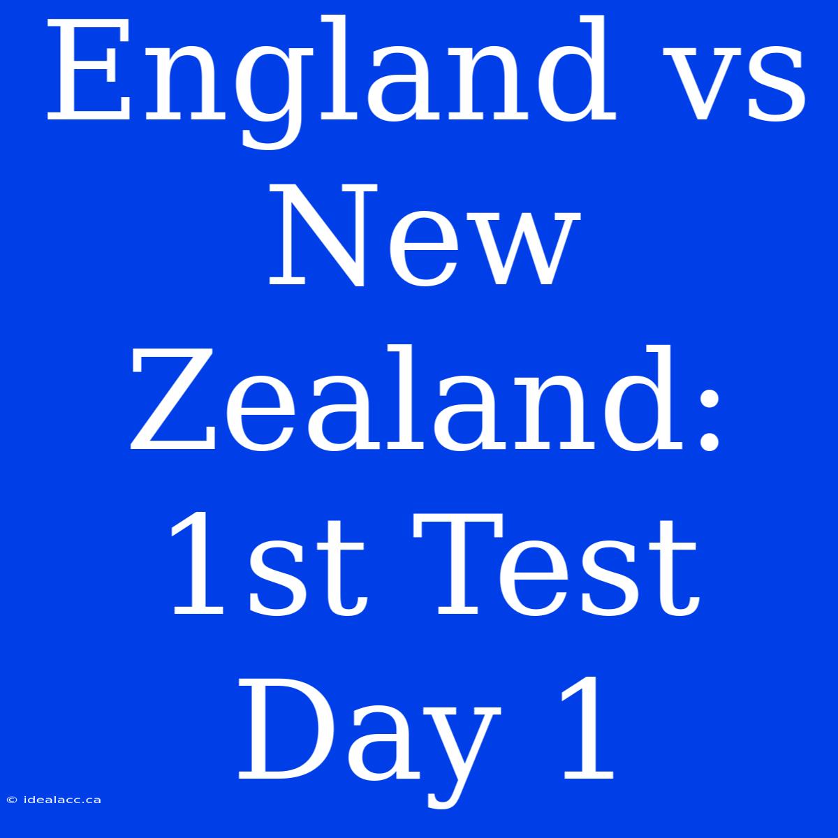 England Vs New Zealand: 1st Test Day 1