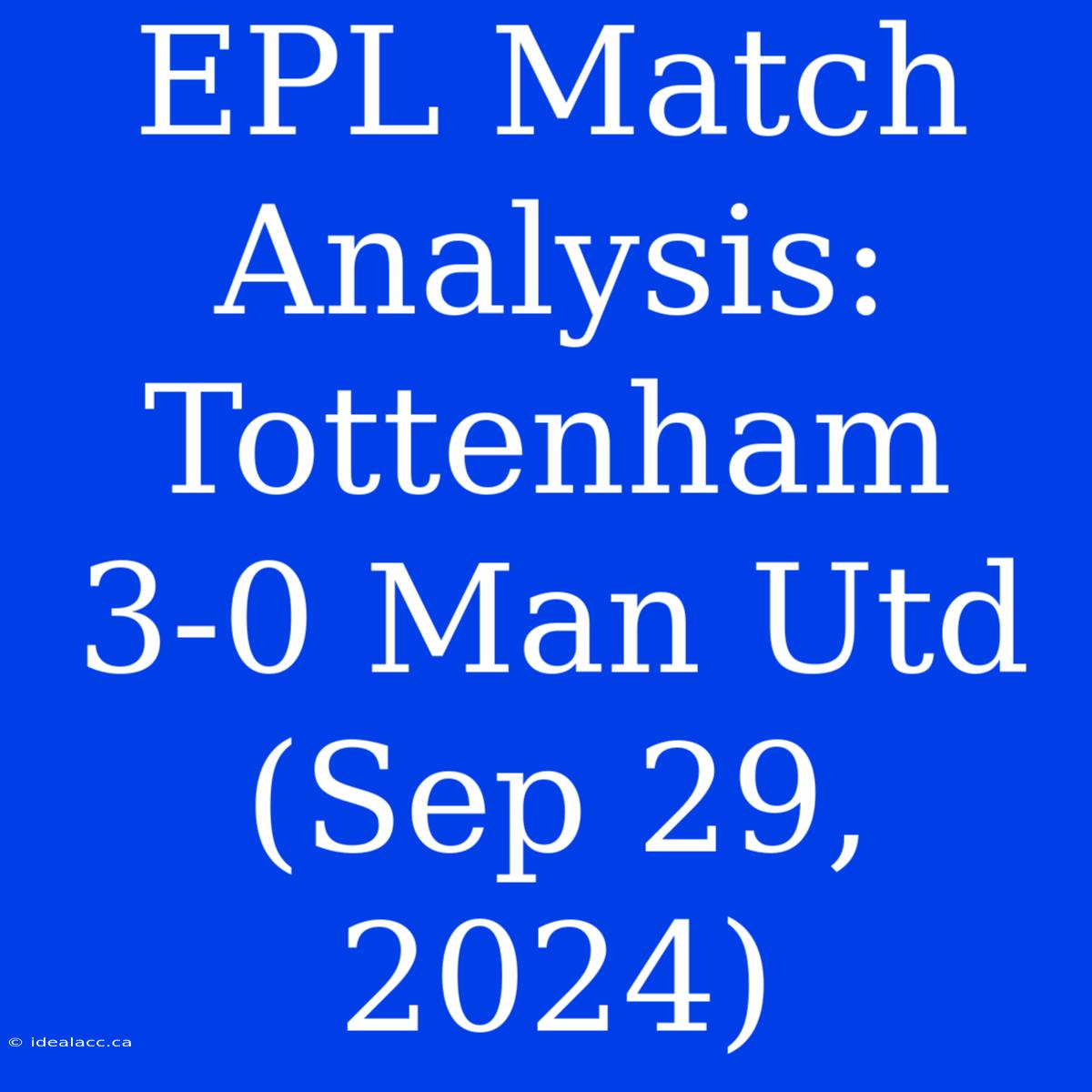 EPL Match Analysis: Tottenham 3-0 Man Utd (Sep 29, 2024)