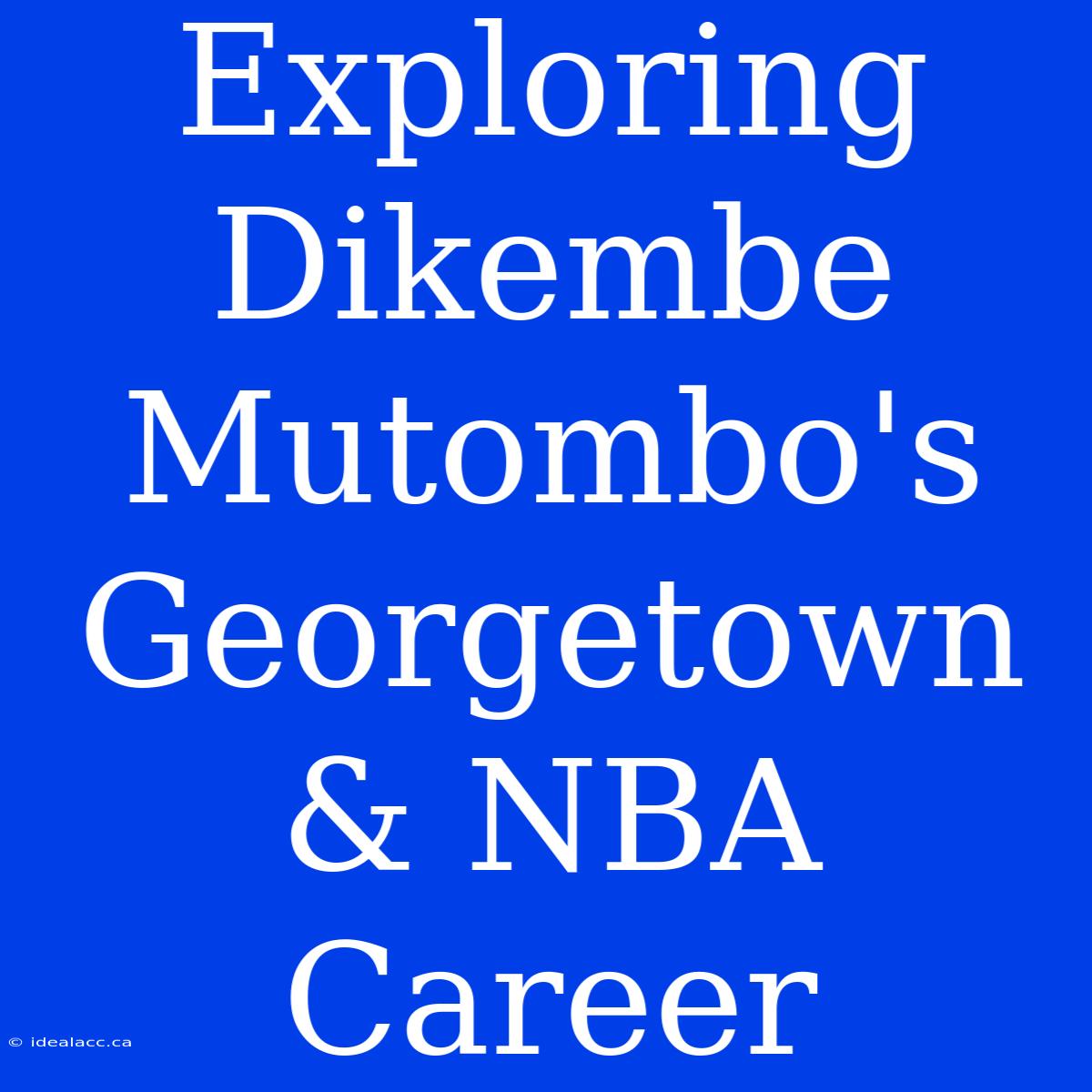 Exploring Dikembe Mutombo's Georgetown & NBA Career