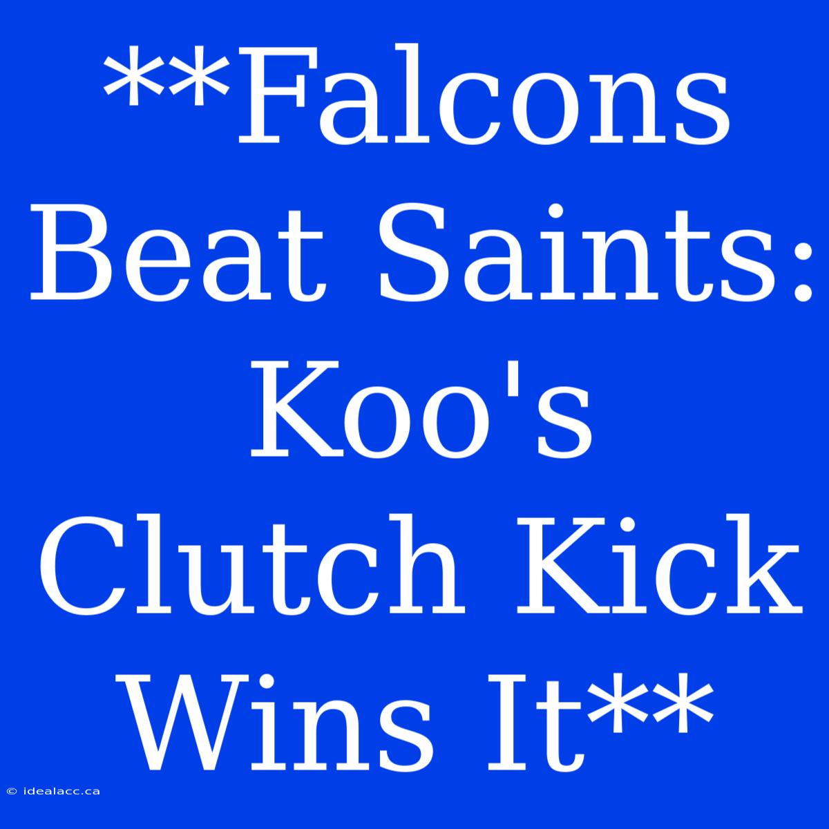 **Falcons Beat Saints: Koo's Clutch Kick Wins It** 