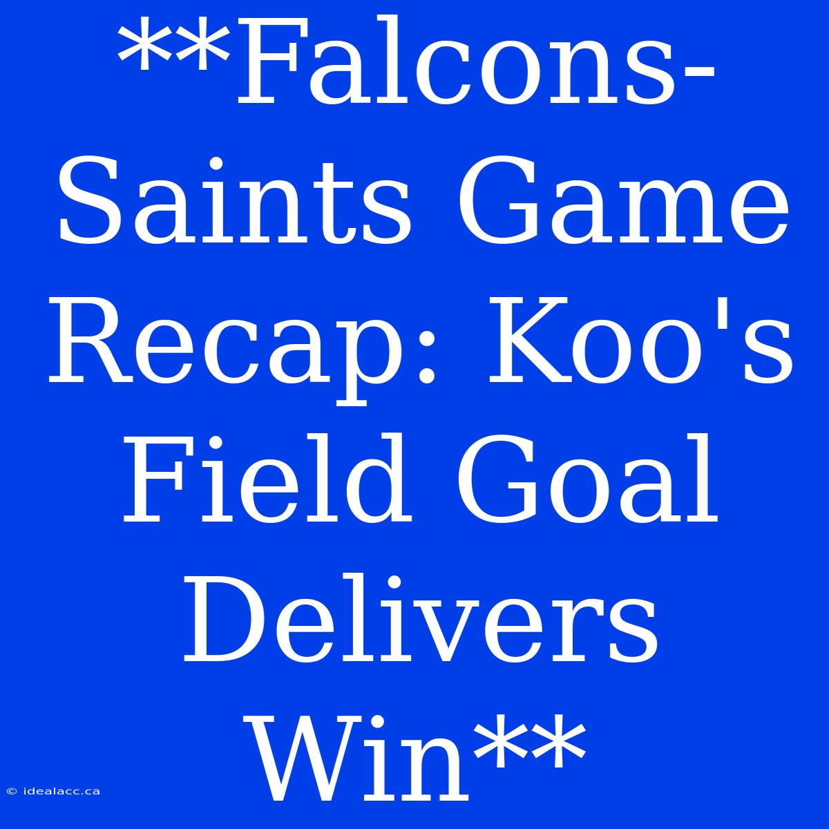 **Falcons-Saints Game Recap: Koo's Field Goal Delivers Win**