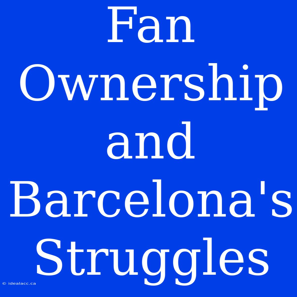 Fan Ownership And Barcelona's Struggles