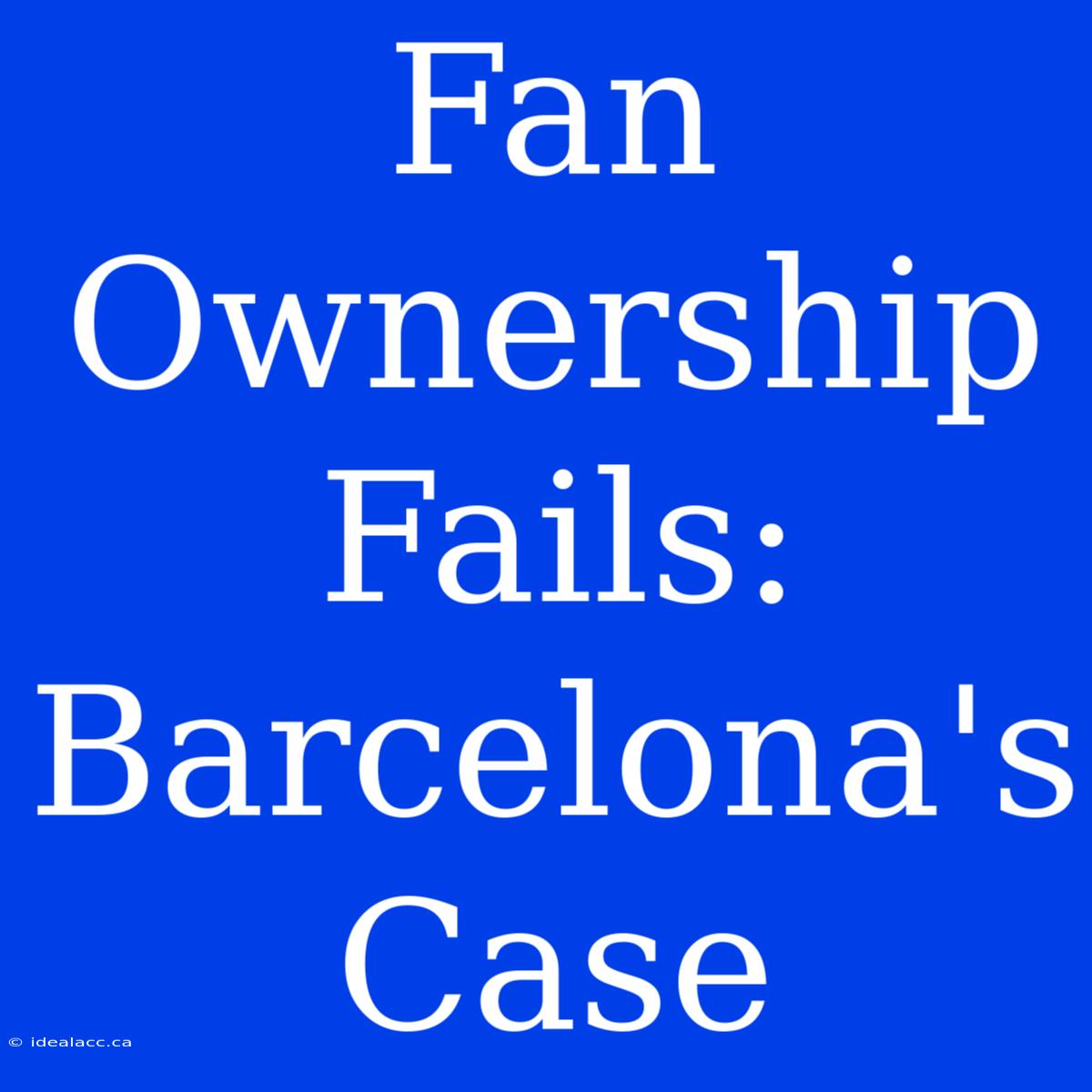 Fan Ownership Fails: Barcelona's Case