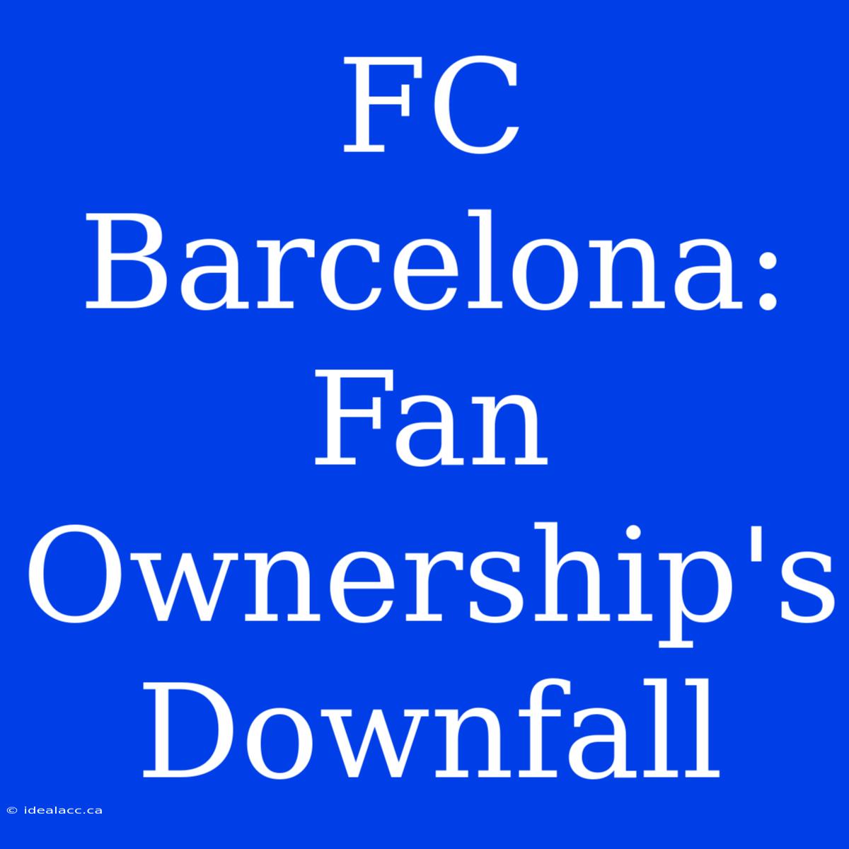 FC Barcelona: Fan Ownership's Downfall