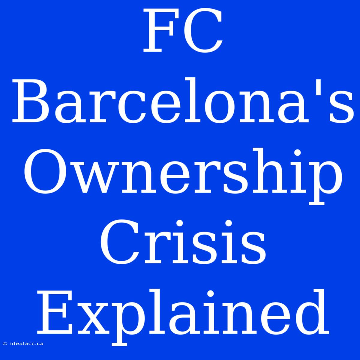 FC Barcelona's Ownership Crisis Explained