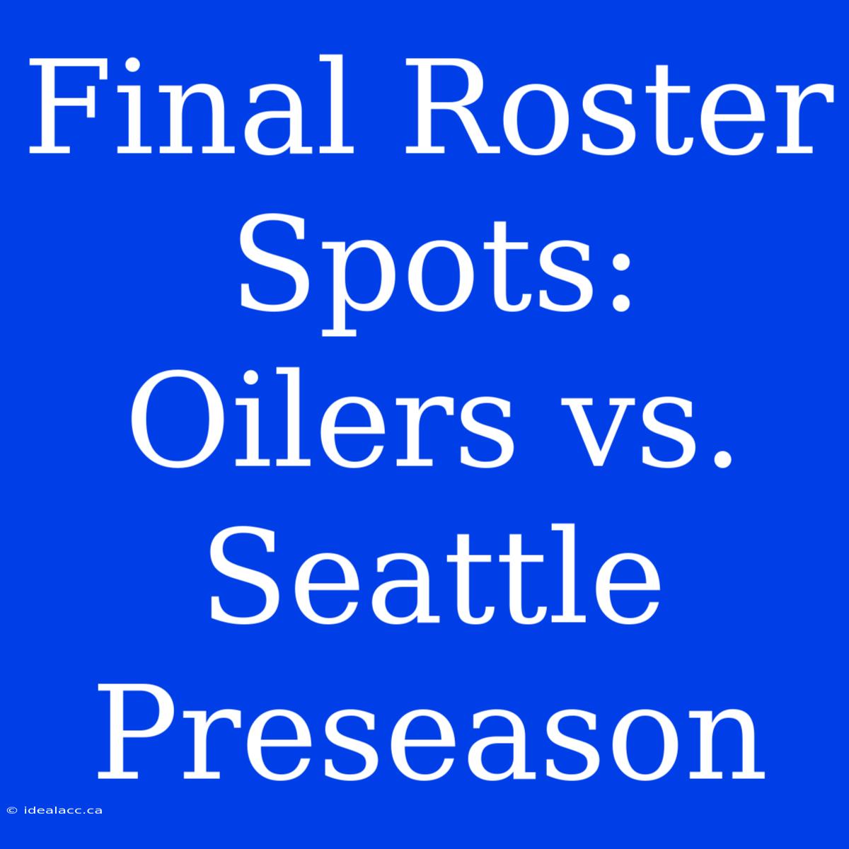 Final Roster Spots: Oilers Vs. Seattle Preseason