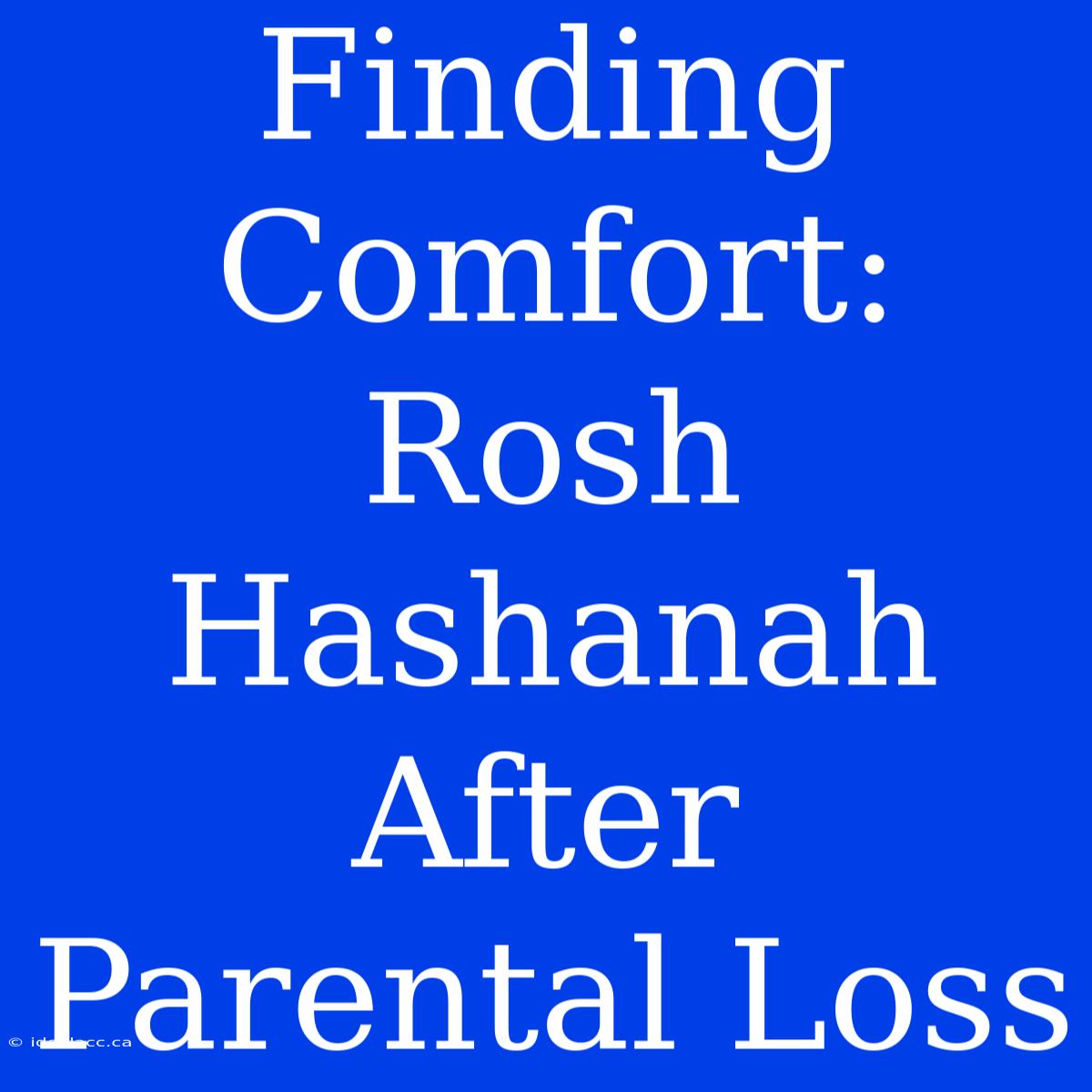 Finding Comfort: Rosh Hashanah After Parental Loss 