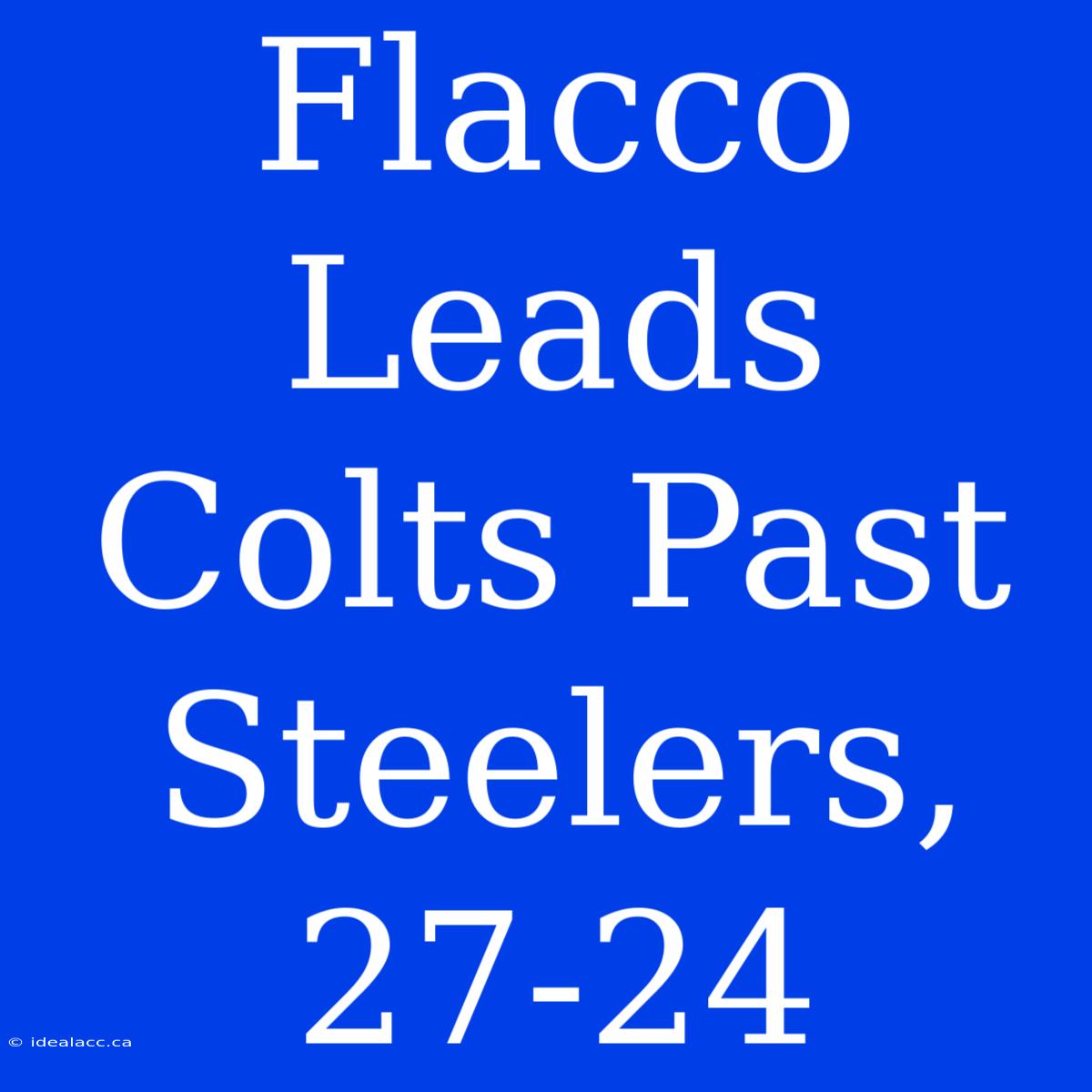 Flacco Leads Colts Past Steelers, 27-24