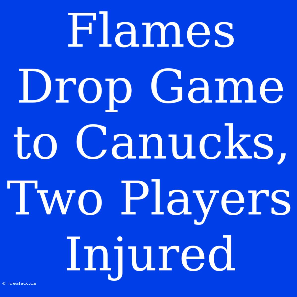 Flames Drop Game To Canucks, Two Players Injured