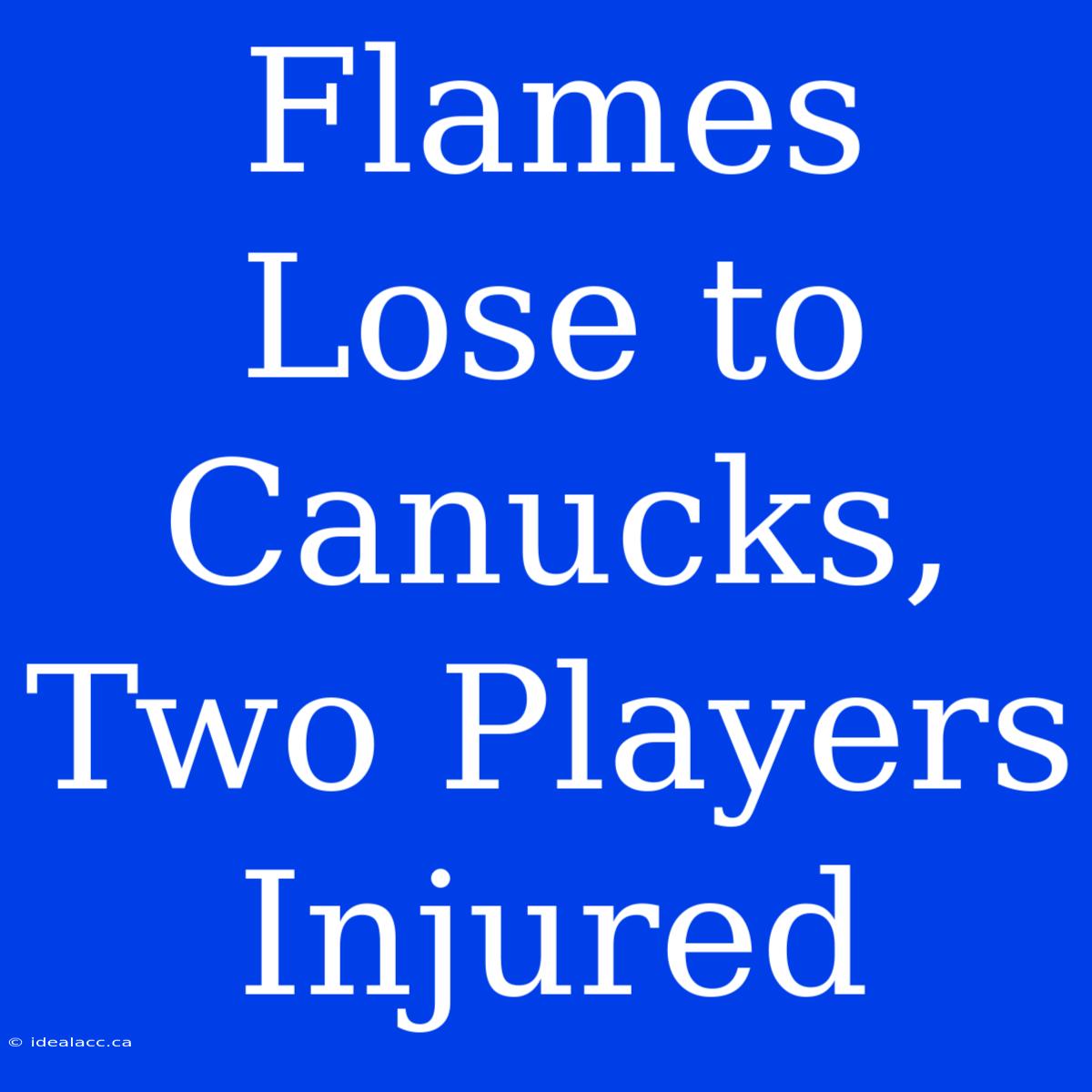 Flames Lose To Canucks, Two Players Injured