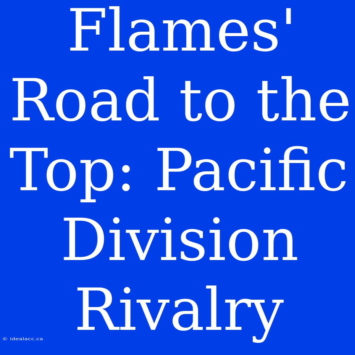 Flames' Road To The Top: Pacific Division Rivalry 