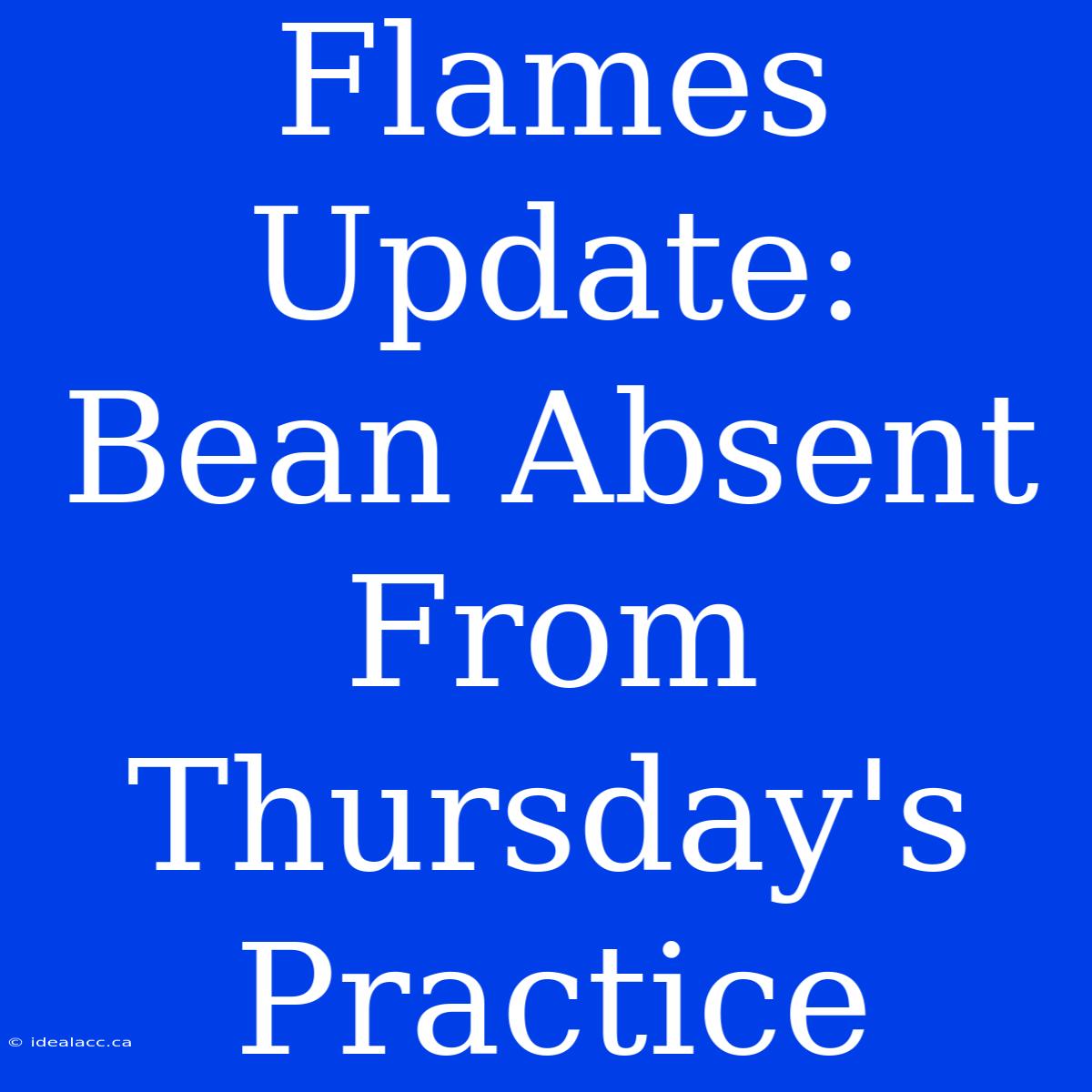 Flames Update: Bean Absent From Thursday's Practice